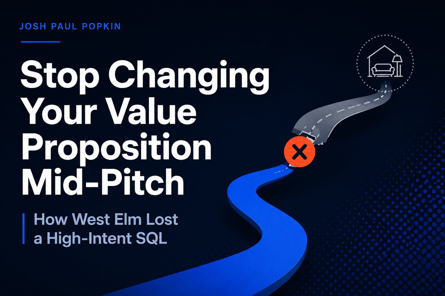 Stop Changing Your Value Proposition Mid-Pitch: How West Elm Lost a High-Intent SQL